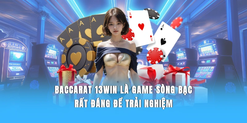 Baccarat 13WIN là game sòng bạc rất đáng để trải nghiệm.