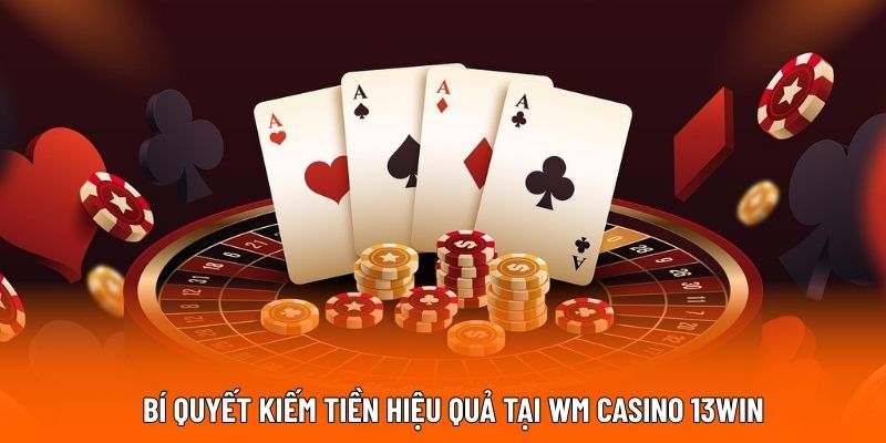 Bí quyết kiếm tiền hiệu quả tại WM casino 13WIN.