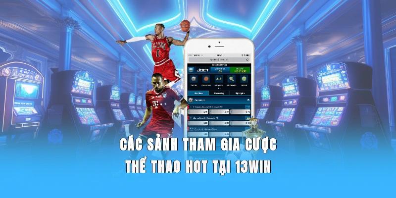 Các sảnh tham gia cược thể thao hot tại 13WIN.Các sảnh tham gia cược thể thao hot tại 13WIN.