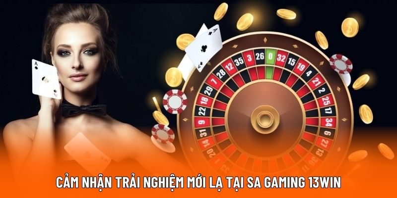 Cảm nhận trải nghiệm mới lạ tại SA Gaming 13WIN.