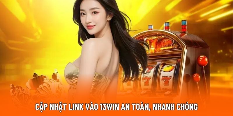 Cập nhật link vào 13WIN an toàn, nhanh chóng.