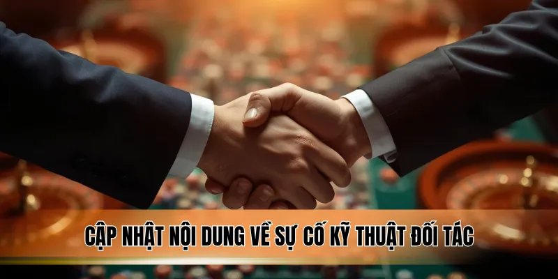 Cập nhật nội dung về sự cố kỹ thuật đối tác.