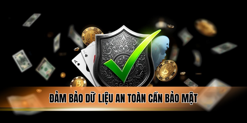Đảm bảo dữ liệu an toàn cần bảo mật.