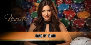 Đăng Ký 13WIN An Toàn, Mở Tài Khoản Chính Chủ Nhanh Chóng