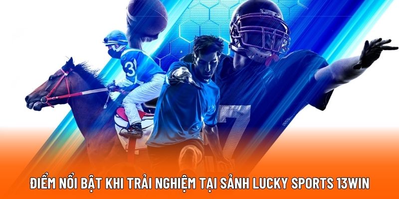 Điểm nổi bật khi trải nghiệm tại sảnh Lucky Sports 13WIN.