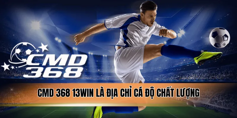 CMD 368 13WIN là địa chỉ cá độ chất lượng.