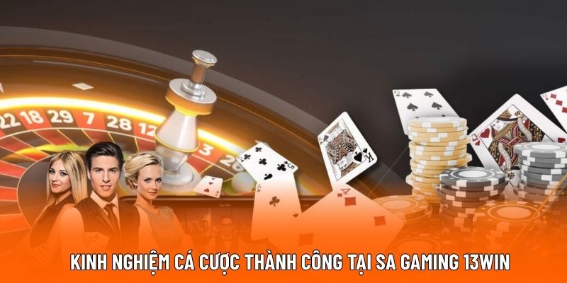 Kinh nghiệm cá cược thành công tại SA Gaming 13WIN.