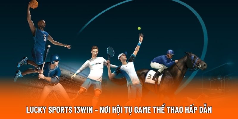 Lucky Sports 13WIN – Nơi Hội Tụ Game Thể Thao Hấp Dẫn