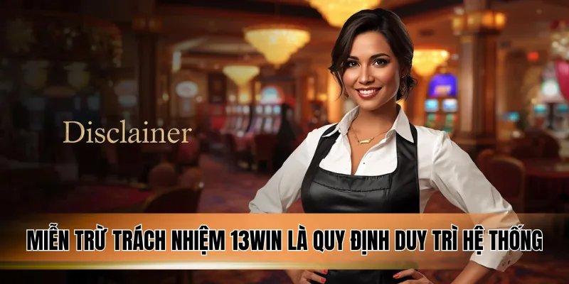 Miễn trừ trách nhiệm 13WIN là quy định duy trì hệ thống.