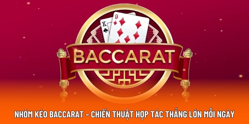 Nhóm Kéo Baccarat – Chiến Thuật Hợp Tác Thắng Lớn Mỗi Ngày