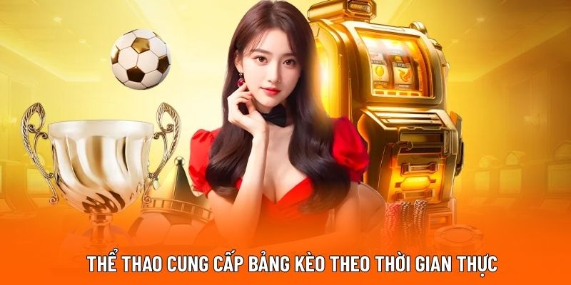 Thể thao cung cấp bảng kèo theo thời gian thực.