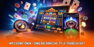 WM Casino 13WIN – Sòng Bài Đỉnh Cao, Tỷ Lệ Thắng Ưu Việt